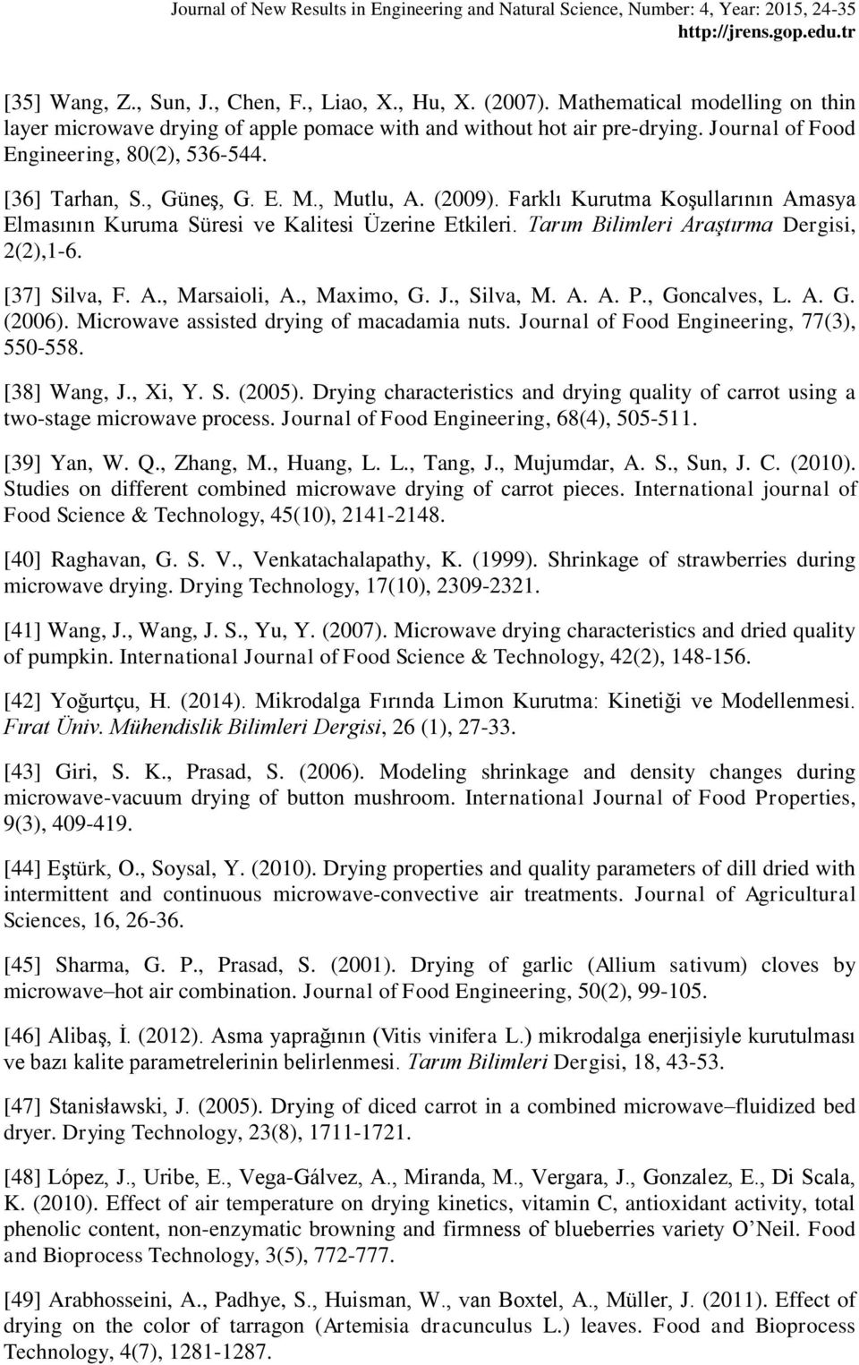 Tarım Bilimleri Araştırma Dergisi, 2(2),1-6. [37] Silva, F. A., Marsaioli, A., Maximo, G. J., Silva, M. A. A. P., Goncalves, L. A. G. (2006). Microwave assisted drying of macadamia nuts.