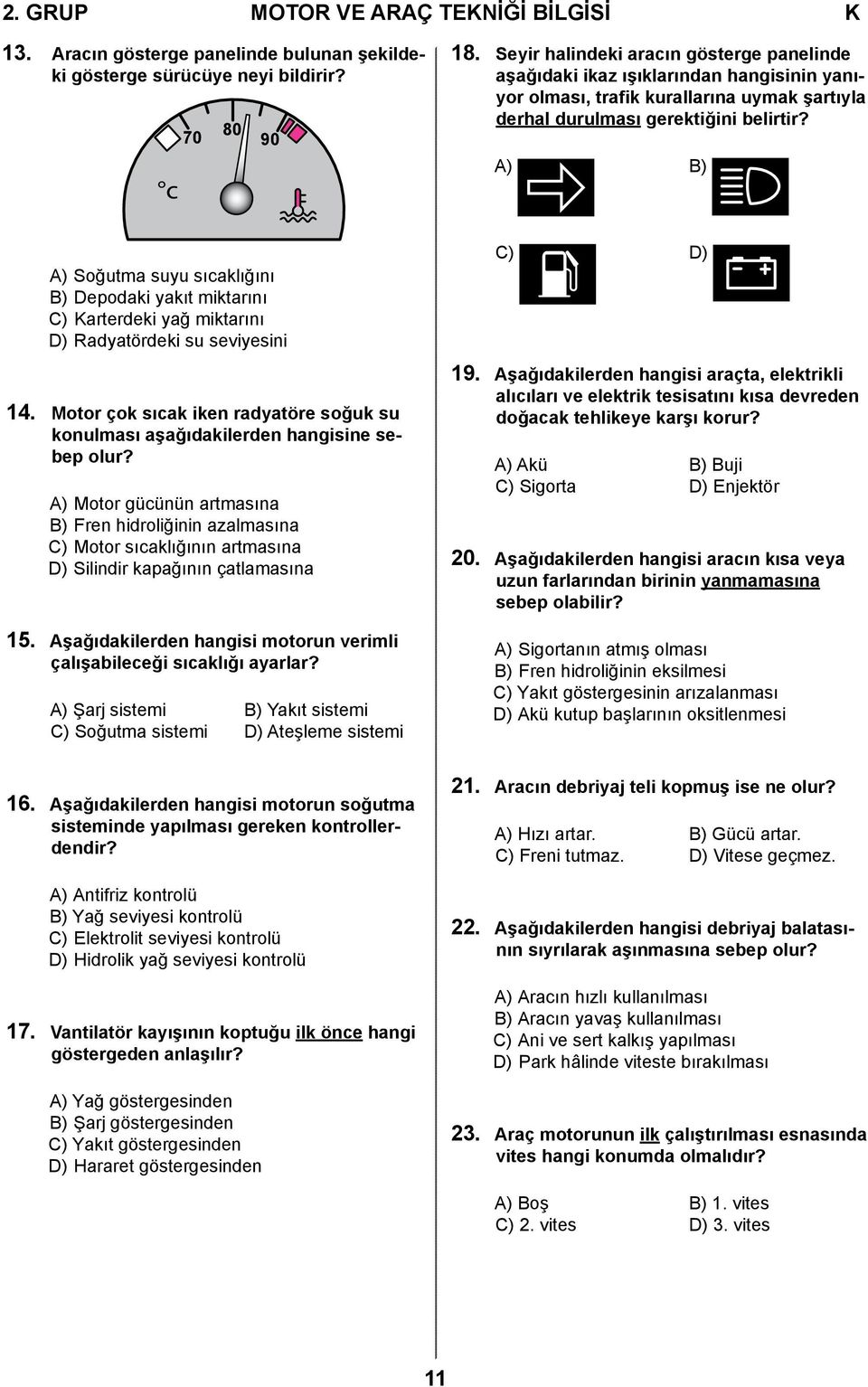 A) B) A) Soğutma suyu sıcaklığını B) Depodaki yakıt miktarını C) Karterdeki yağ miktarını D) Radyatördeki su seviyesini 14.