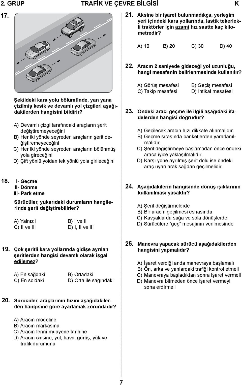 Şekildeki kara yolu bölümünde, yan yana çizilmiş kesik ve devamlı yol çizgileri aşağıdakilerden hangisini bildirir?