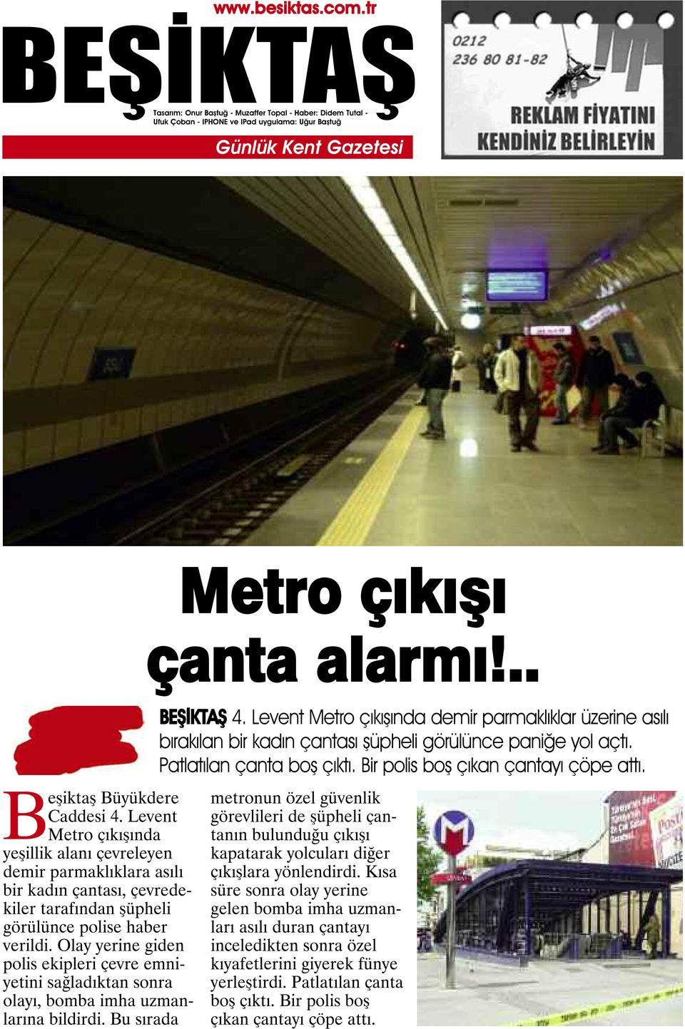 Levent Metro çıkışında demir parmaklıklar üzerine asılı bırakılan bir kadın çantası şüpheli görülünce paniğe yol açtı. Patlatılan çanta boş çıktı. Bir polis boş çıkan çantayı çöpe attı.