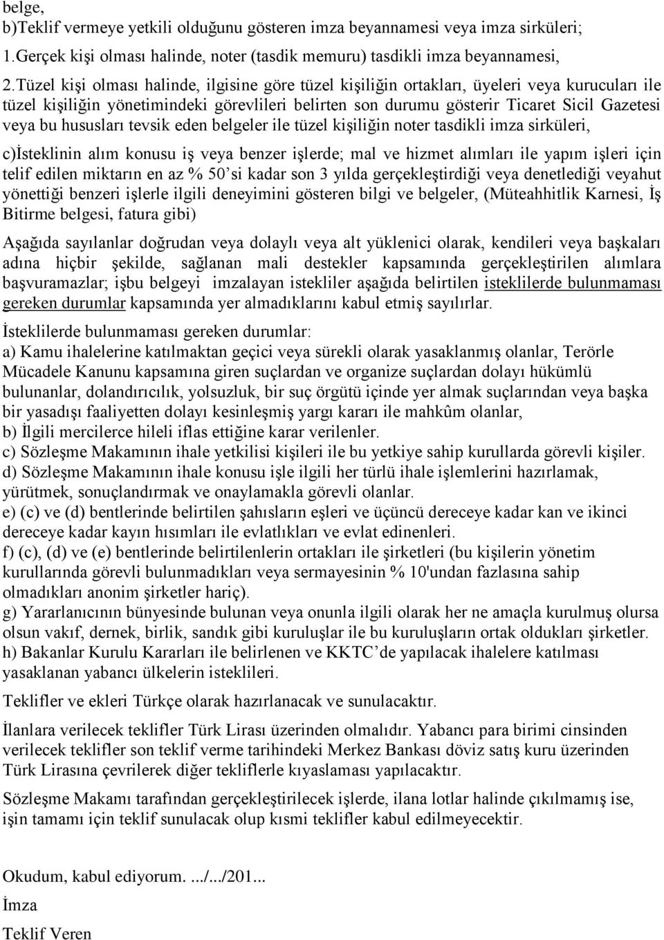 hususları tevsik eden belgeler ile tüzel kişiliğin noter tasdikli imza sirküleri, c)isteklinin alım konusu iş veya benzer işlerde; mal ve hizmet alımları ile yapım işleri için telif edilen miktarın