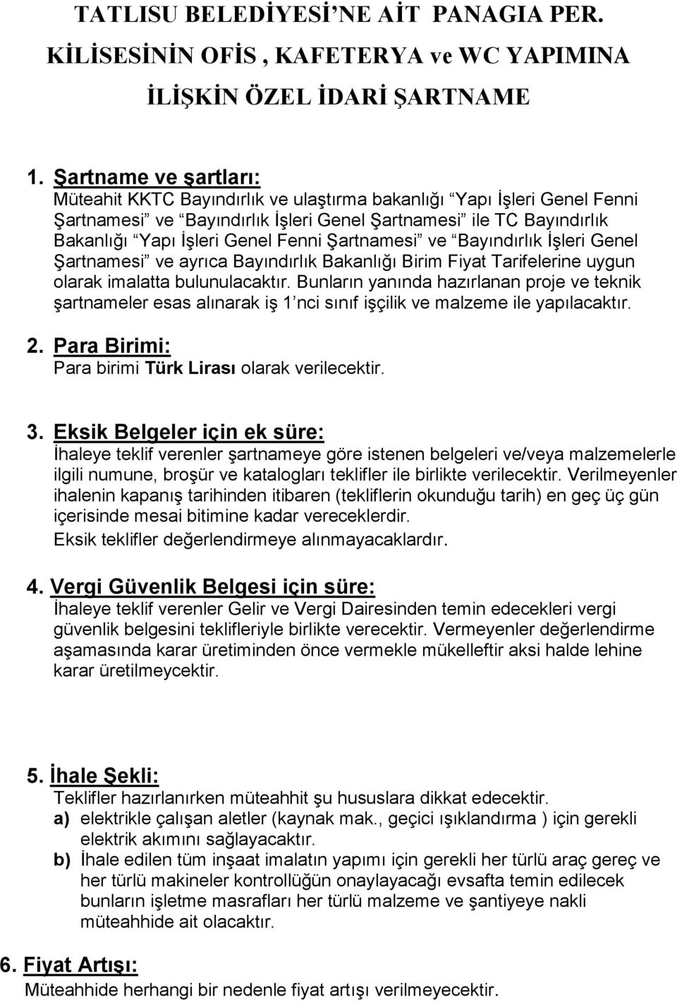 Şartnamesi ve Bayındırlık İşleri Genel Şartnamesi ve ayrıca Bayındırlık Bakanlığı Birim Fiyat Tarifelerine uygun olarak imalatta bulunulacaktır.