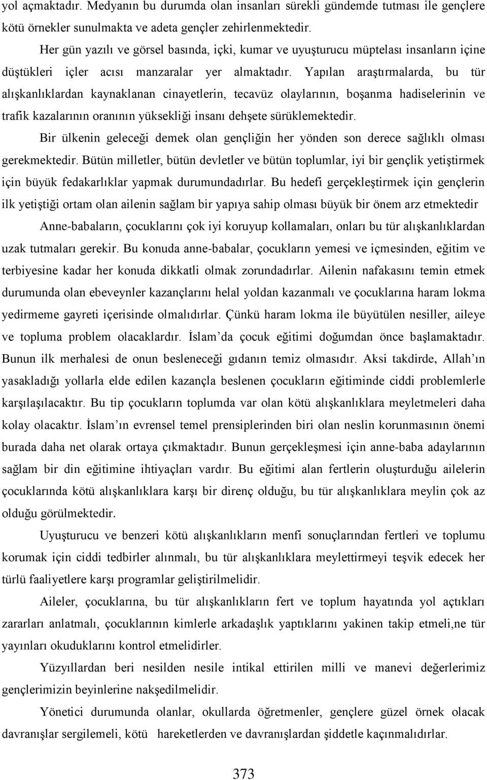 Yapılan araştırmalarda, bu tür alışkanlıklardan kaynaklanan cinayetlerin, tecavüz olaylarının, boşanma hadiselerinin ve trafik kazalarının oranının yüksekliği insanı dehşete sürüklemektedir.