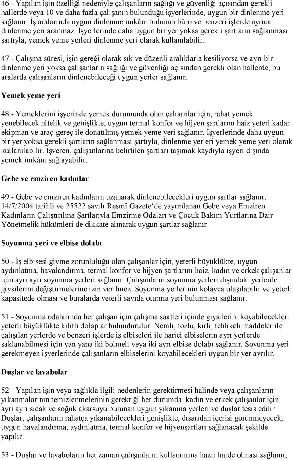 ĠĢyerlerinde daha uygun bir yer yoksa gerekli Ģartların sağlanması Ģartıyla, yemek yeme yerleri dinlenme yeri olarak kullanılabilir.