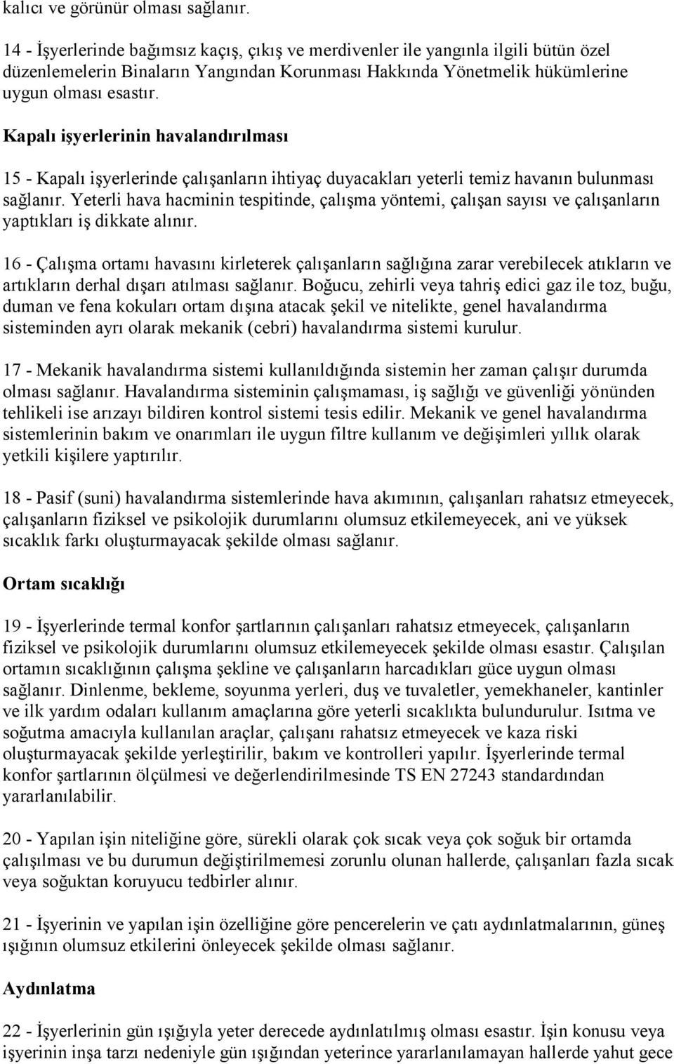 Kapalı işyerlerinin havalandırılması 15 - Kapalı iģyerlerinde çalıģanların ihtiyaç duyacakları yeterli temiz havanın bulunması sağlanır.