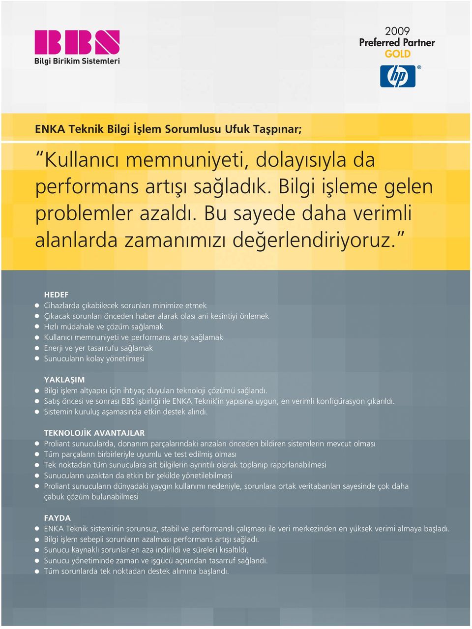 HEDEF Cihazlarda ç kabilecek sorunlar minimize etmek Ç kacak sorunlar önceden haber alarak olas ani kesintiyi önlemek H zl müdahale ve çözüm sa lamak Kullan c memnuniyeti ve performans art fl sa