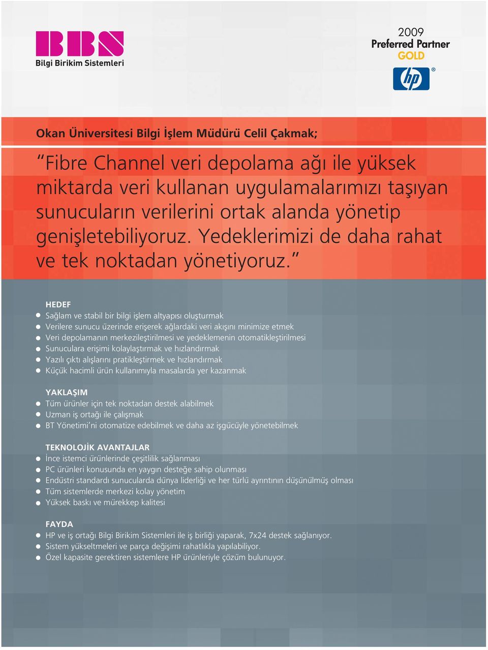 HEDEF Sa lam ve stabil bir bilgi ifllem altyap s oluflturmak Verilere sunucu üzerinde eriflerek a lardaki veri ak fl n minimize etmek Veri depolaman n merkezilefltirilmesi ve yedeklemenin