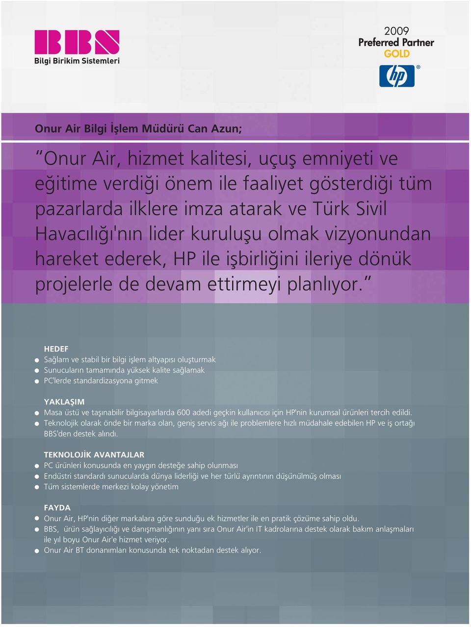 HEDEF Sa lam ve stabil bir bilgi ifllem altyap s oluflturmak Sunucular n tamam nda yüksek kalite sa lamak PC'lerde standardizasyona gitmek YAKLAfiIM Masa üstü ve tafl nabilir bilgisayarlarda 600