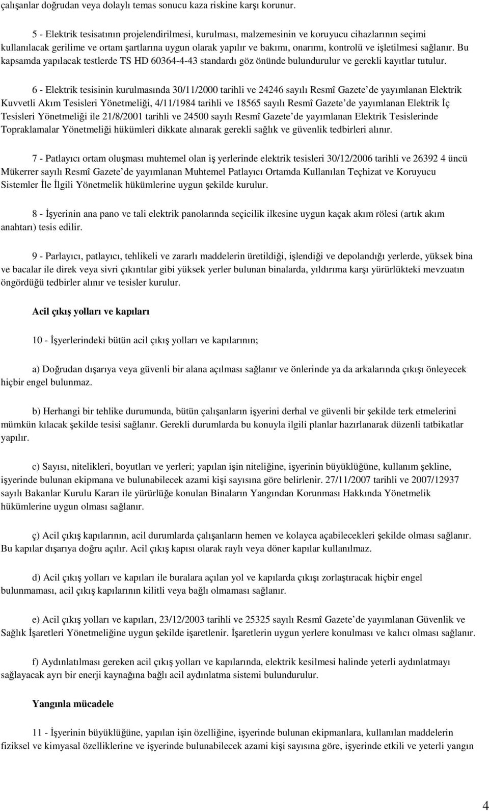 işletilmesi sağlanır. Bu kapsamda yapılacak testlerde TS HD 60364-4-43 standardı göz önünde bulundurulur ve gerekli kayıtlar tutulur.