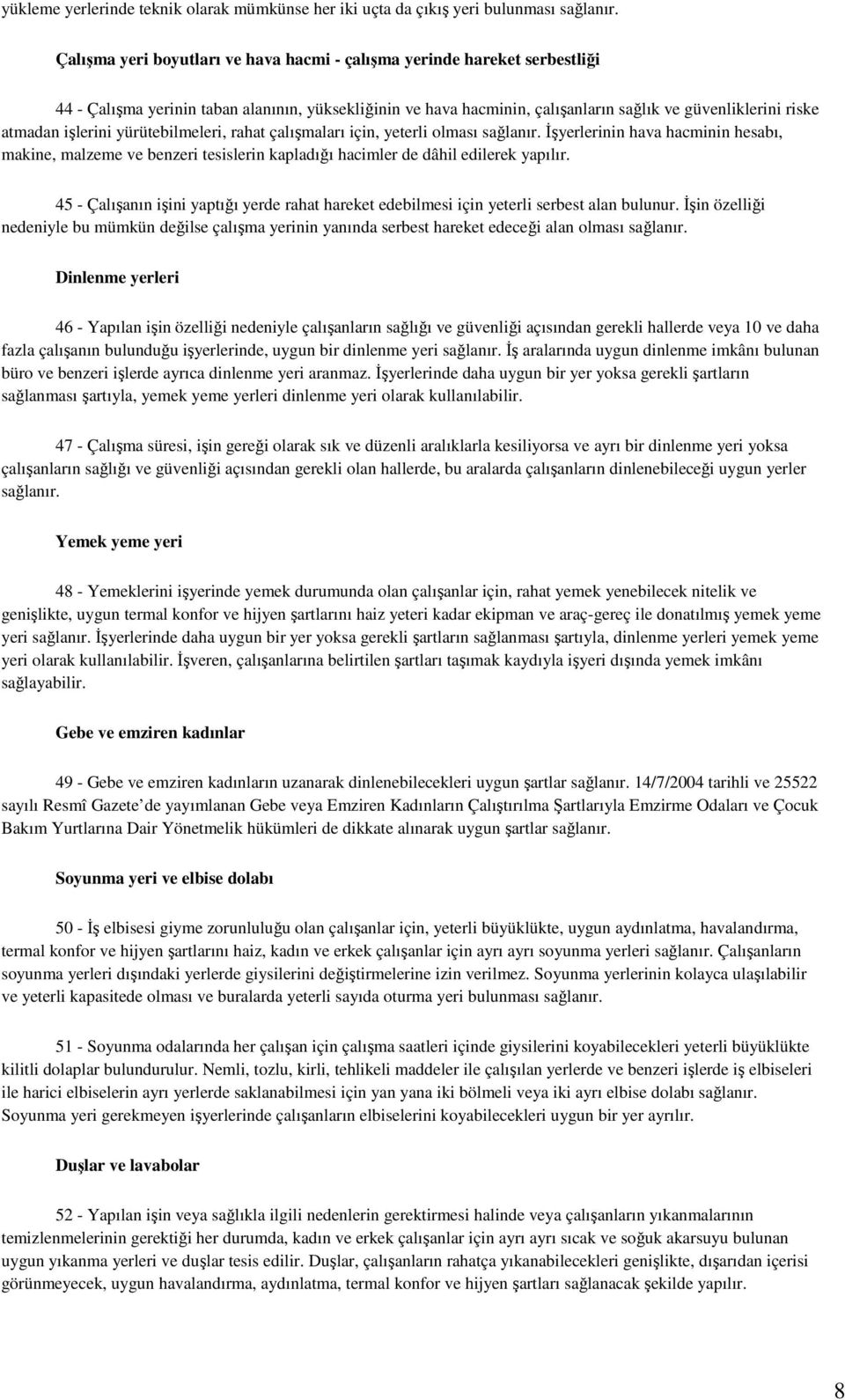 işlerini yürütebilmeleri, rahat çalışmaları için, yeterli olması sağlanır. İşyerlerinin hava hacminin hesabı, makine, malzeme ve benzeri tesislerin kapladığı hacimler de dâhil edilerek yapılır.