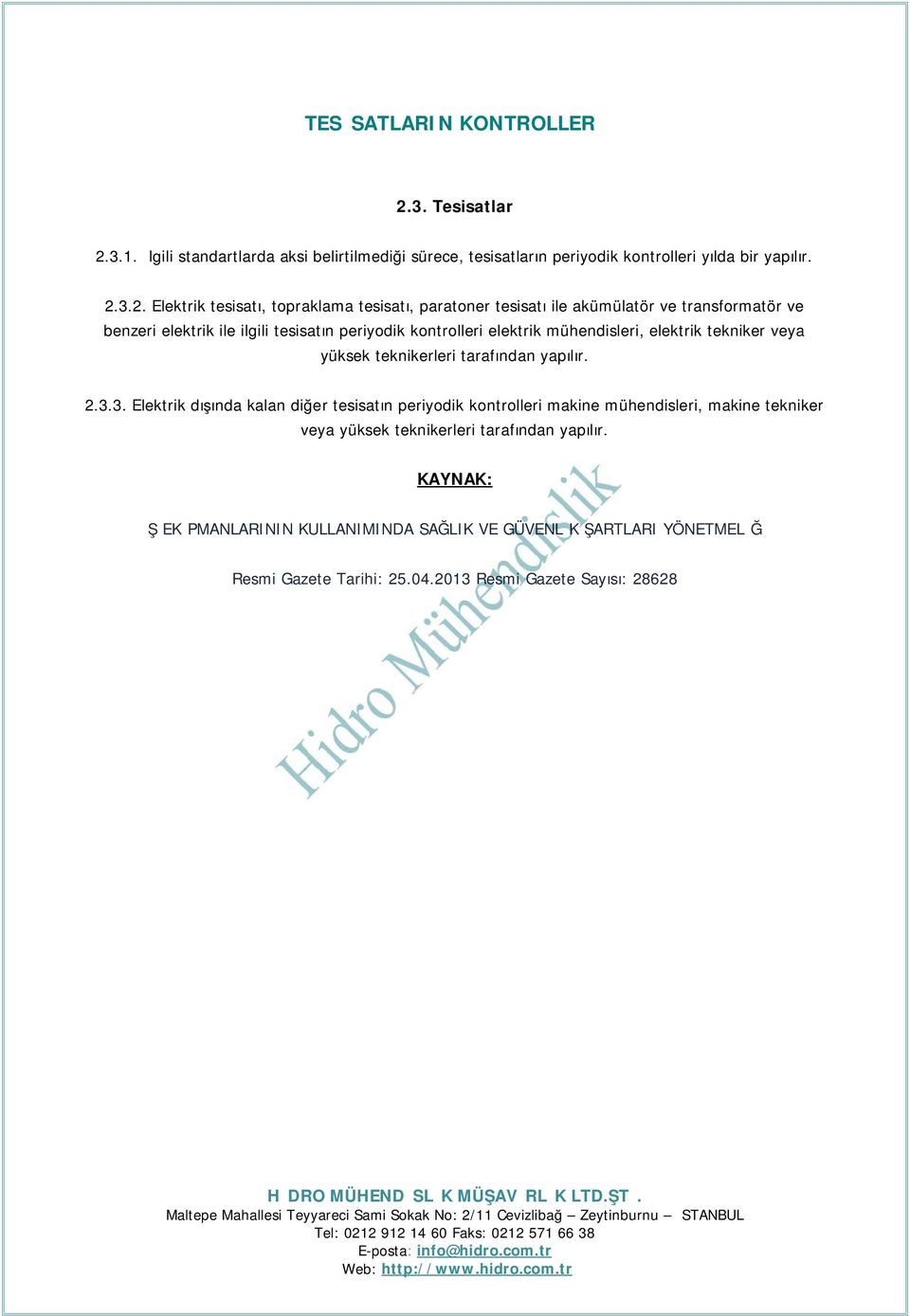 3.1. İlgili standartlarda aksi belirtilmediği sürece, tesisatların periyodik kontrolleri yılda bir yapılır. 2.