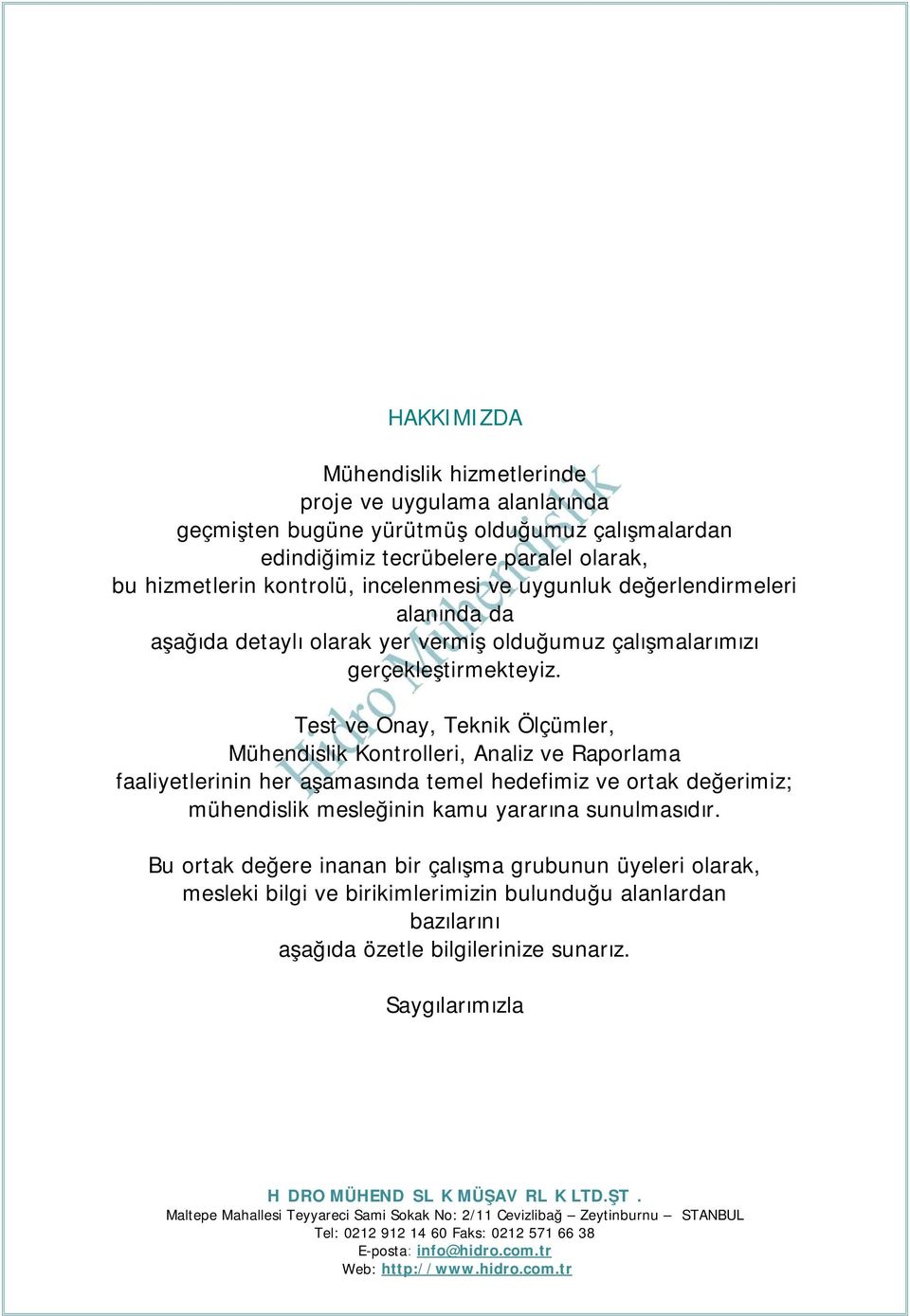 Test ve Onay, Teknik Ölçümler, Mühendislik Kontrolleri, Analiz ve Raporlama faaliyetlerinin her aşamasında temel hedefimiz ve ortak değerimiz; mühendislik mesleğinin kamu