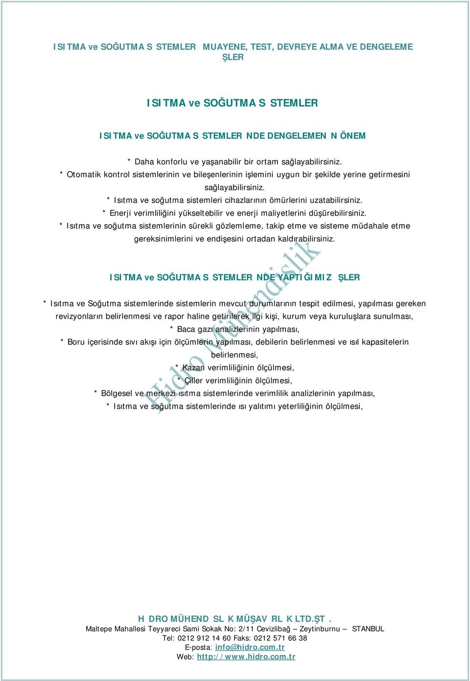 * Isıtma ve soğutma sistemleri cihazlarının ömürlerini uzatabilirsiniz. * Enerji verimliliğini yükseltebilir ve enerji maliyetlerini düşürebilirsiniz.