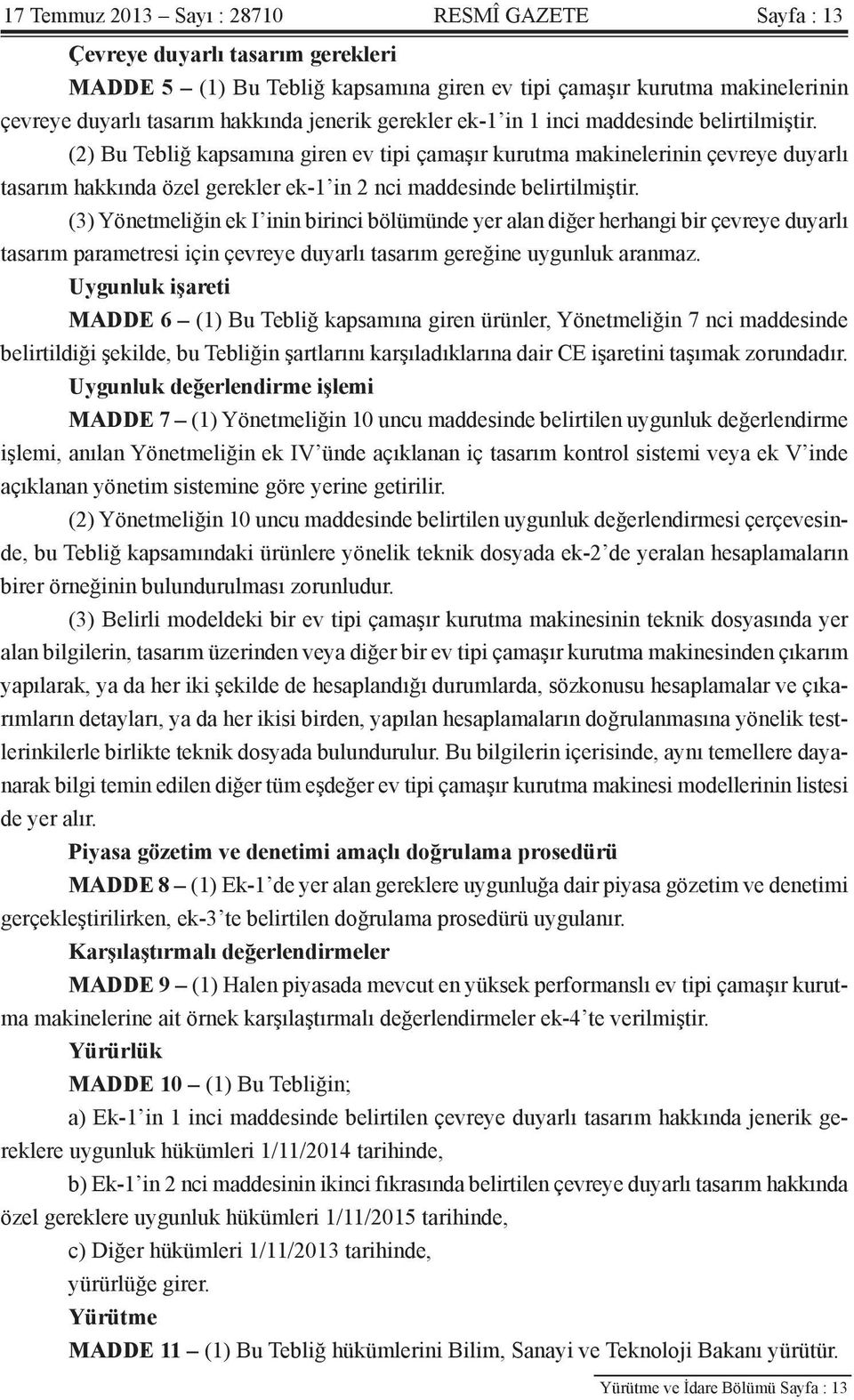 (2) Bu Tebliğ kapsamına giren ev tipi çamaşır kurutma makinelerinin çevreye duyarlı tasarım hakkında özel gerekler ek-1 in 2 nci maddesinde belirtilmiştir.