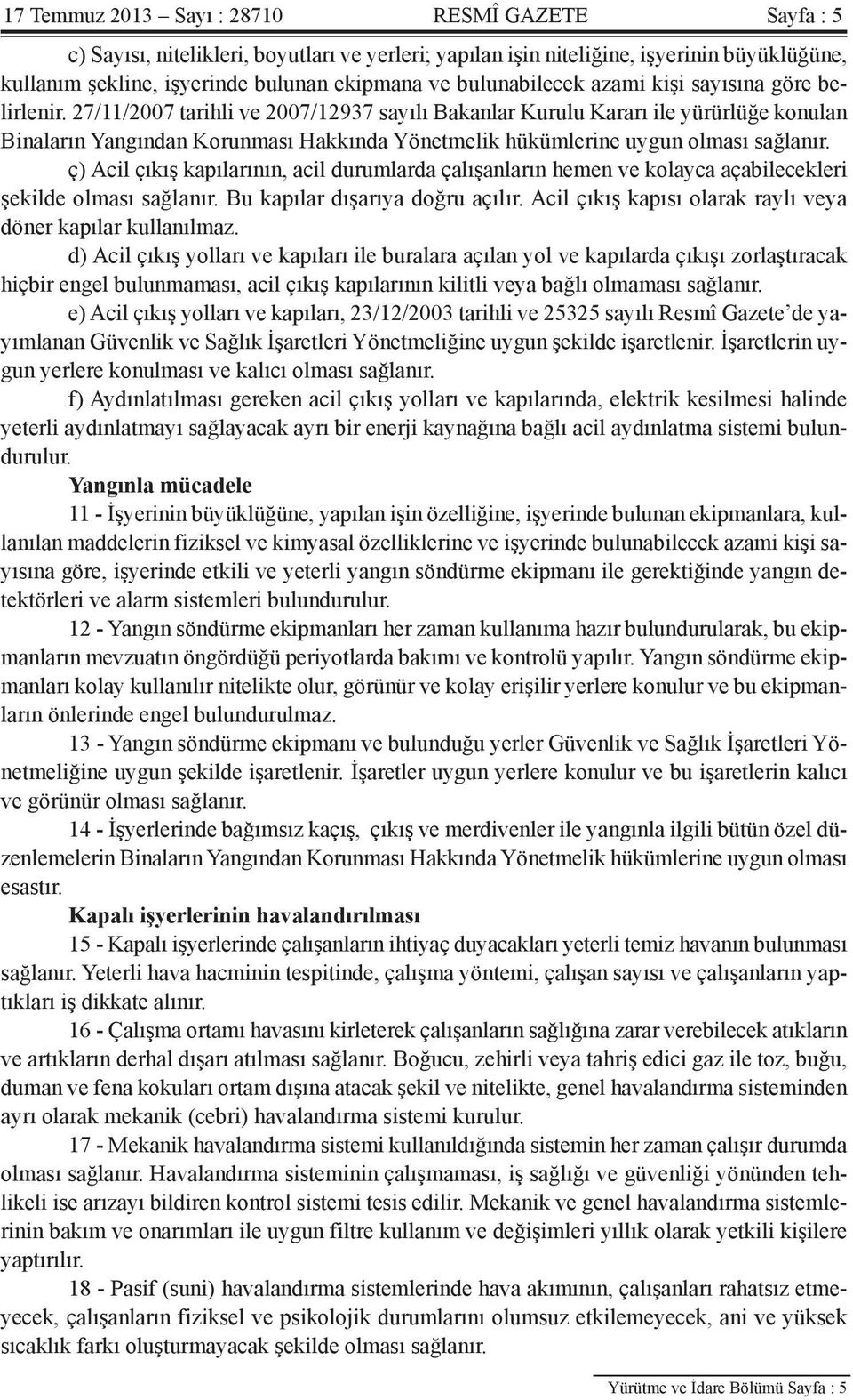 27/11/2007 tarihli ve 2007/12937 sayılı Bakanlar Kurulu Kararı ile yürürlüğe konulan Binaların Yangından Korunması Hakkında Yönetmelik hükümlerine uygun olması sağlanır.