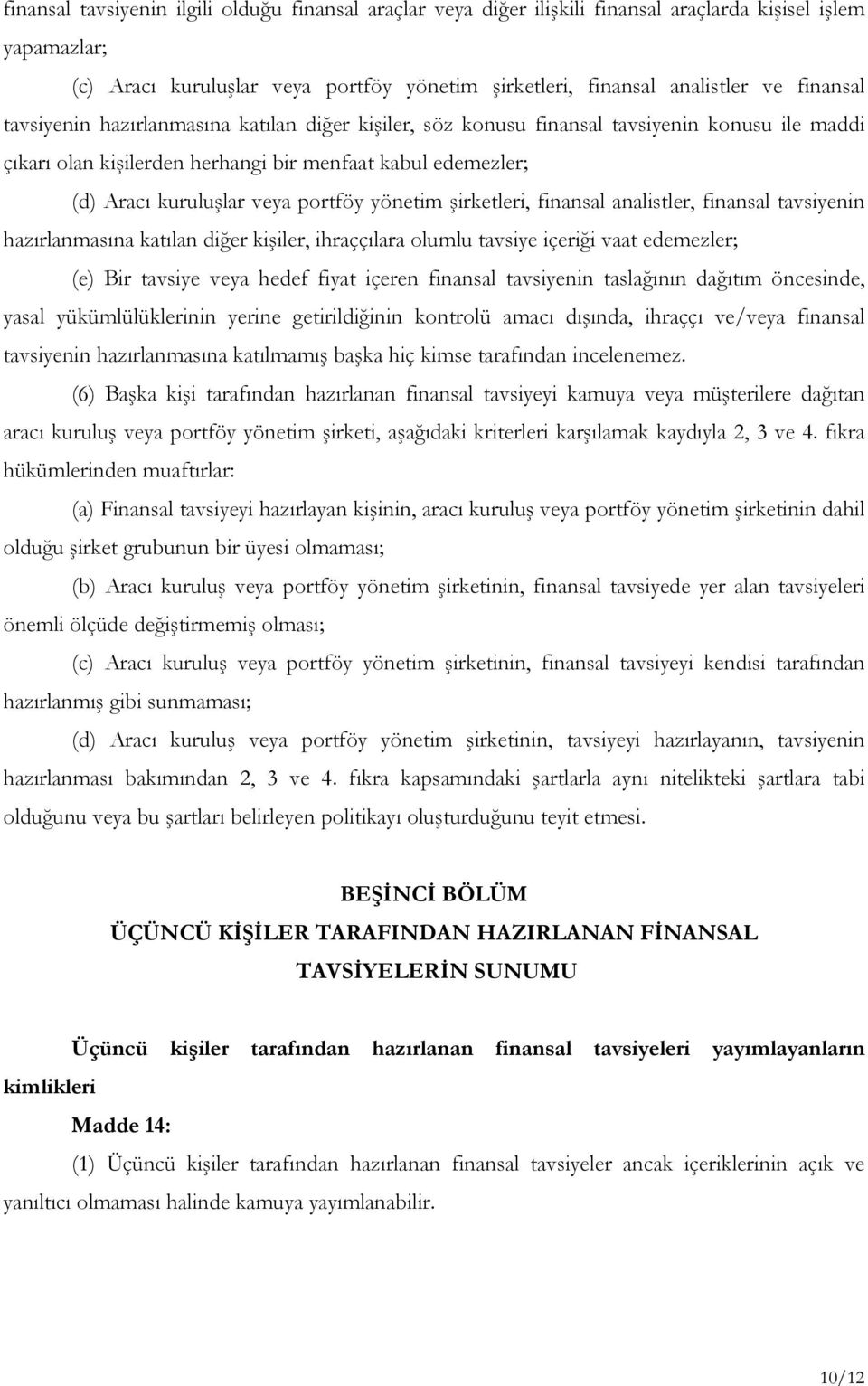 portföy yönetim şirketleri, finansal analistler, finansal tavsiyenin hazırlanmasına katılan diğer kişiler, ihraççılara olumlu tavsiye içeriği vaat edemezler; (e) Bir tavsiye veya hedef fiyat içeren