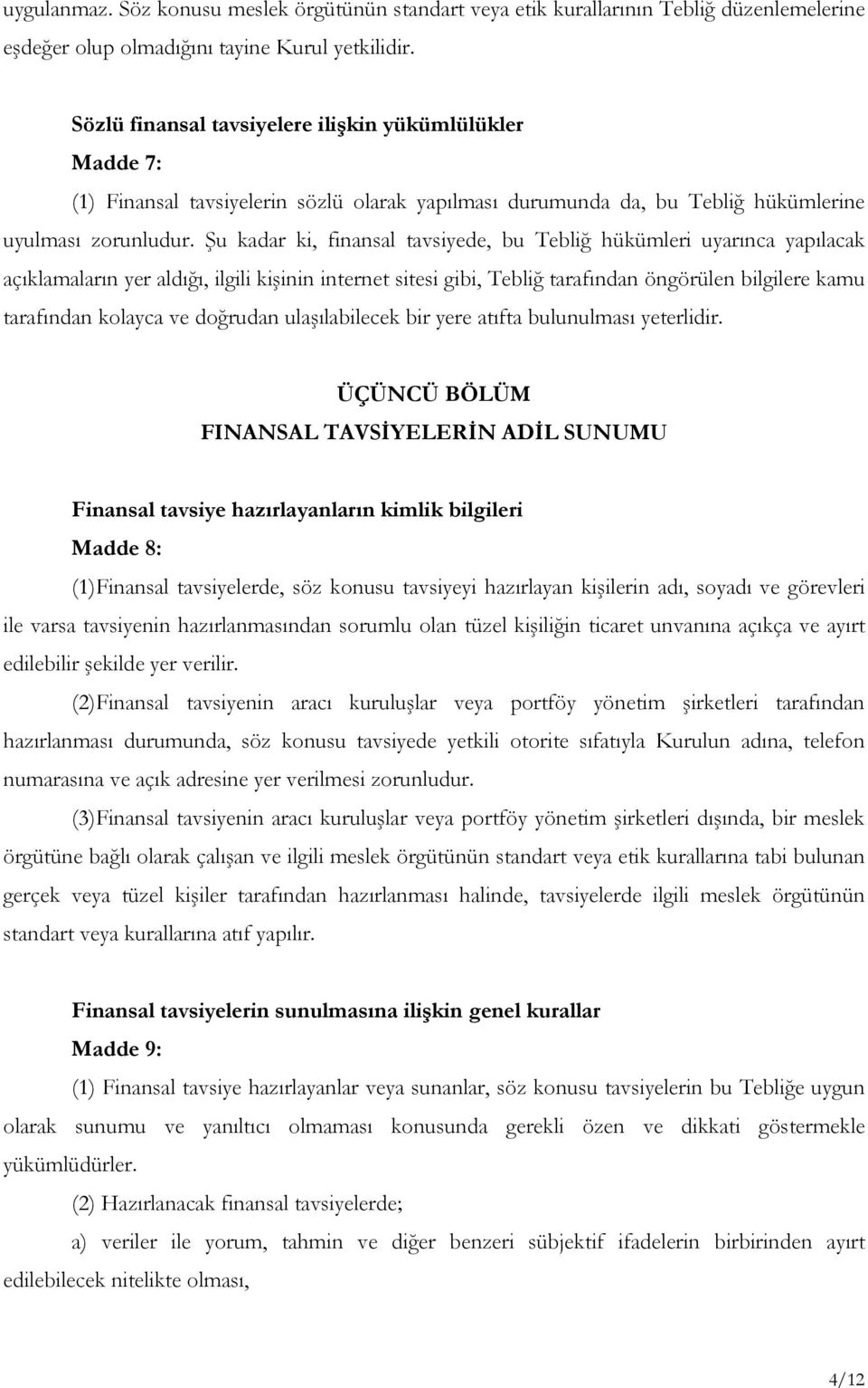 Şu kadar ki, finansal tavsiyede, bu Tebliğ hükümleri uyarınca yapılacak açıklamaların yer aldığı, ilgili kişinin internet sitesi gibi, Tebliğ tarafından öngörülen bilgilere kamu tarafından kolayca ve