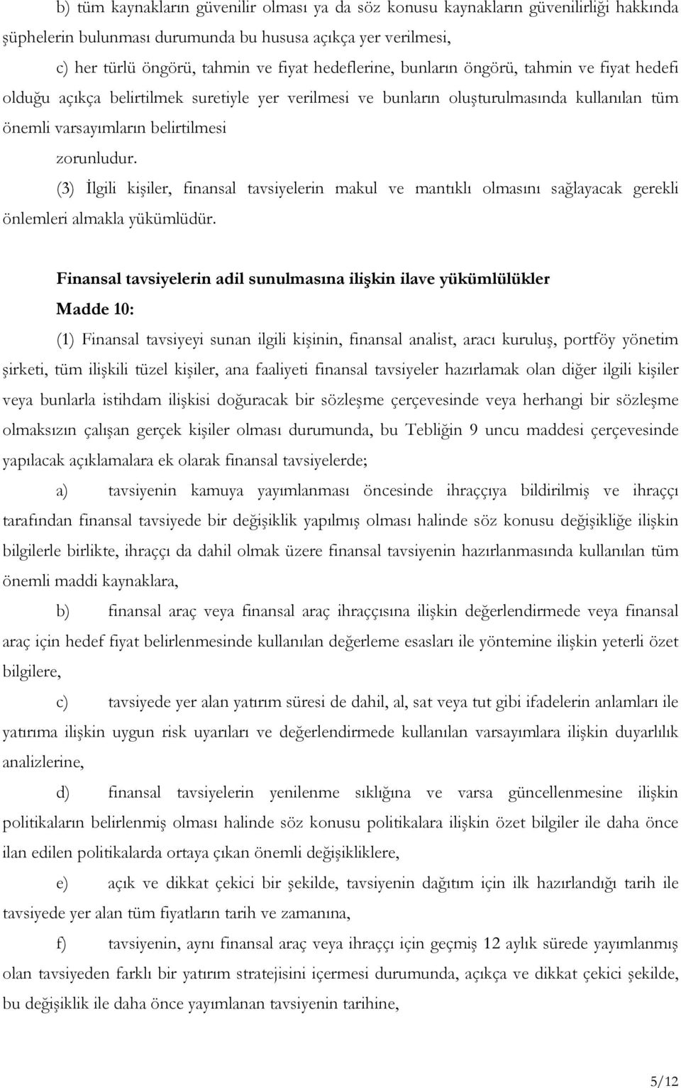 (3) İlgili kişiler, finansal tavsiyelerin makul ve mantıklı olmasını sağlayacak gerekli önlemleri almakla yükümlüdür.