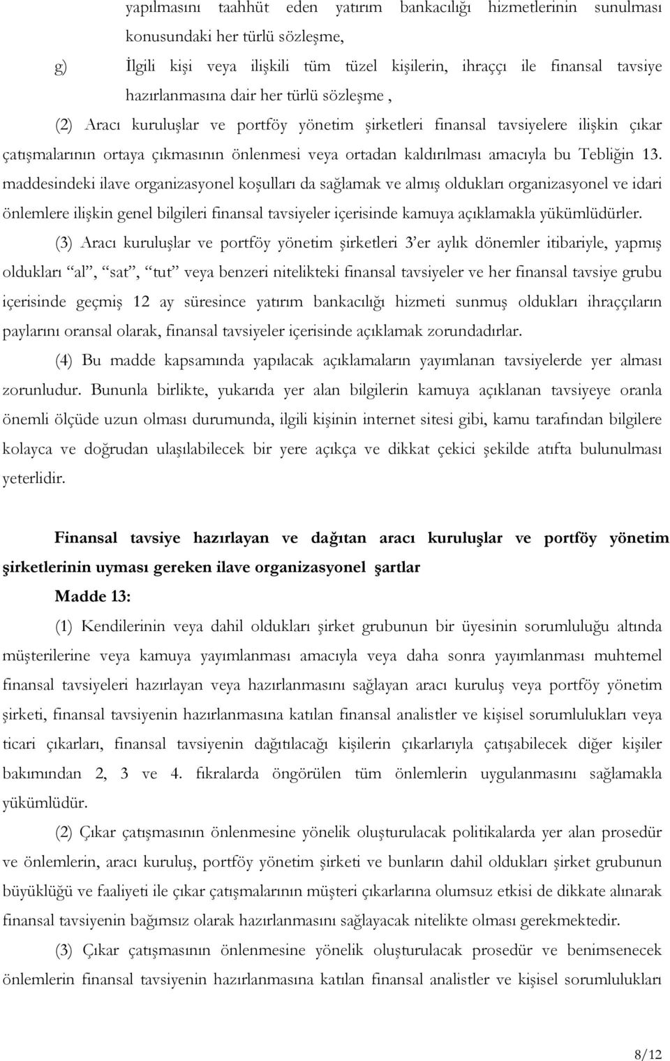 maddesindeki ilave organizasyonel koşulları da sağlamak ve almış oldukları organizasyonel ve idari önlemlere ilişkin genel bilgileri finansal tavsiyeler içerisinde kamuya açıklamakla yükümlüdürler.