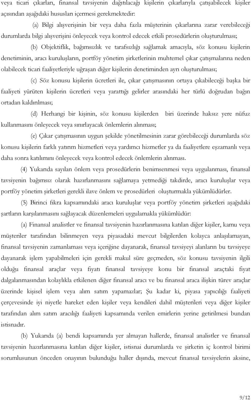 amacıyla, söz konusu kişilerin denetiminin, aracı kuruluşların, portföy yönetim şirketlerinin muhtemel çıkar çatışmalarına neden olabilecek ticari faaliyetleriyle uğraşan diğer kişilerin denetiminden