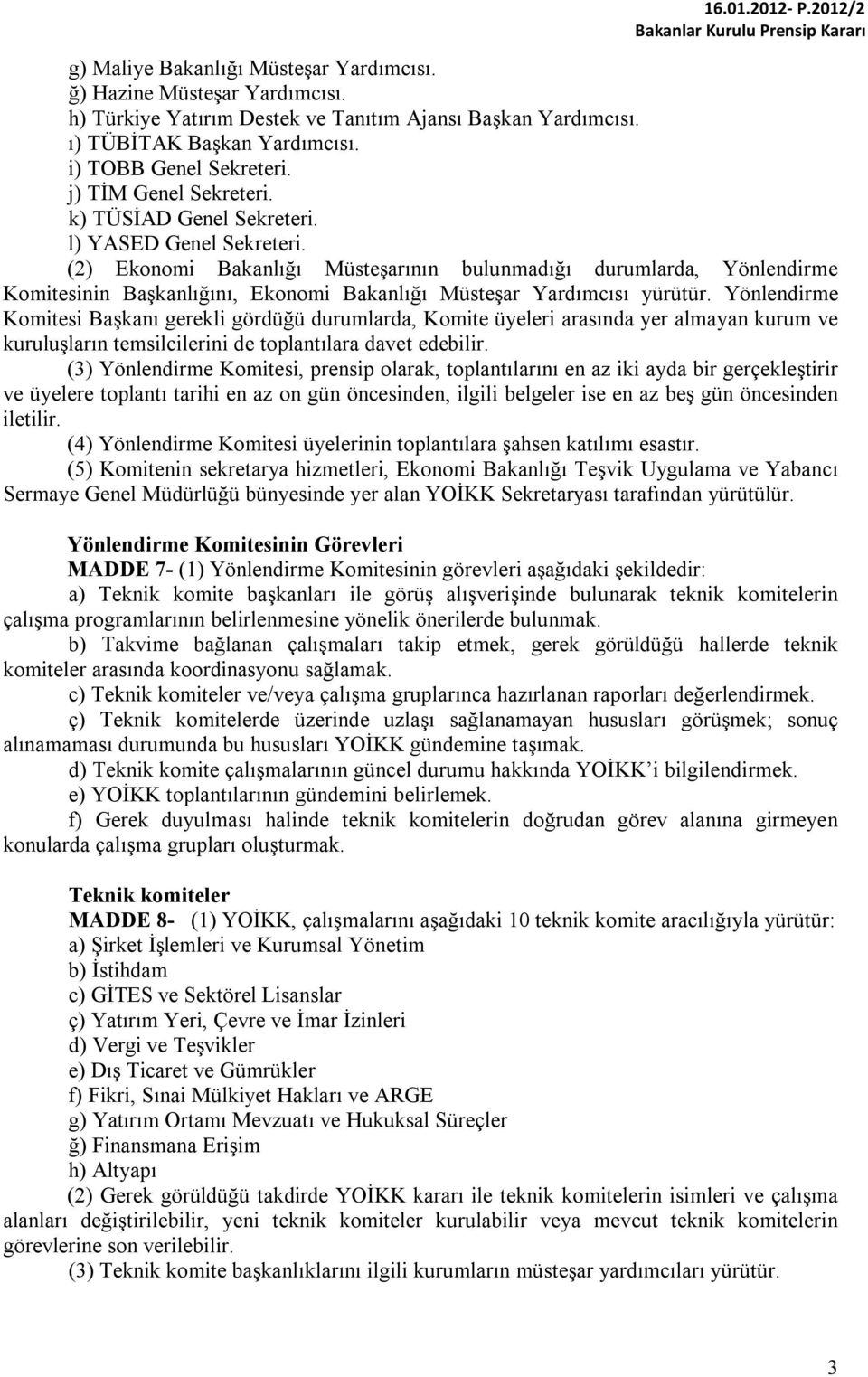 (2) Ekonomi Bakanlığı Müsteşarının bulunmadığı durumlarda, Yönlendirme Komitesinin Başkanlığını, Ekonomi Bakanlığı Müsteşar Yardımcısı yürütür.