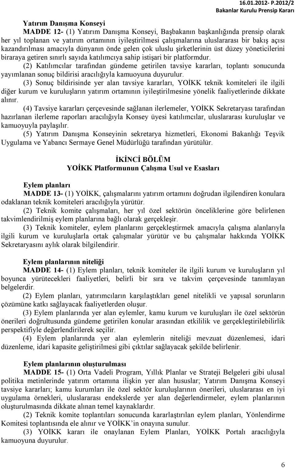 (2) Katılımcılar tarafından gündeme getirilen tavsiye kararları, toplantı sonucunda yayımlanan sonuç bildirisi aracılığıyla kamuoyuna duyurulur.