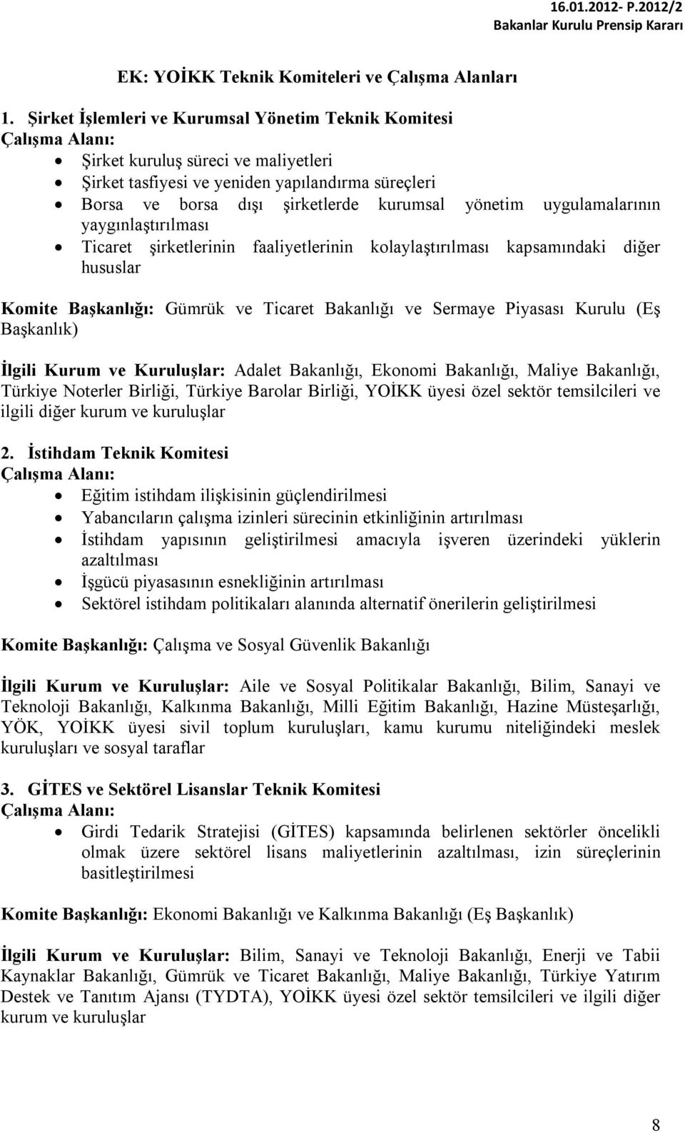 uygulamalarının yaygınlaştırılması Ticaret şirketlerinin faaliyetlerinin kolaylaştırılması kapsamındaki diğer hususlar Komite Başkanlığı: Gümrük ve Ticaret Bakanlığı ve Sermaye Piyasası Kurulu (Eş