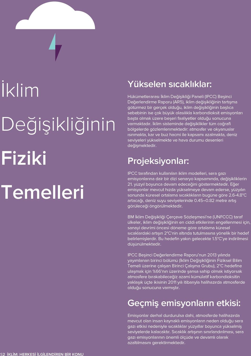 İklim sisteminde değişiklikler tüm coğrafi bölgelerde gözlemlenmektedir: atmosfer ve okyanuslar ısınmakta, kar ve buz hacmi ile kapsamı azalmakta, deniz seviyeleri yükselmekte ve hava durumu