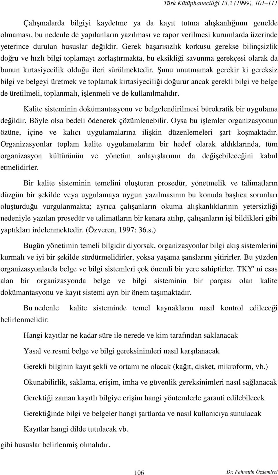 Şunu unutmamak gerekir ki gereksiz bilgi ve belgeyi üretmek ve toplamak kırtasiyeciliği doğurur ancak gerekli bilgi ve belge de üretilmeli, toplanmalı, işlenmeli ve de kullanılmalıdır.