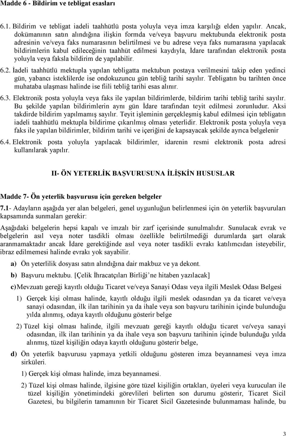 bildirimlerin kabul edileceğinin taahhüt edilmesi kaydıyla, İdare tarafından elektronik posta yoluyla veya faksla bildirim de yapılabilir. 6.2.