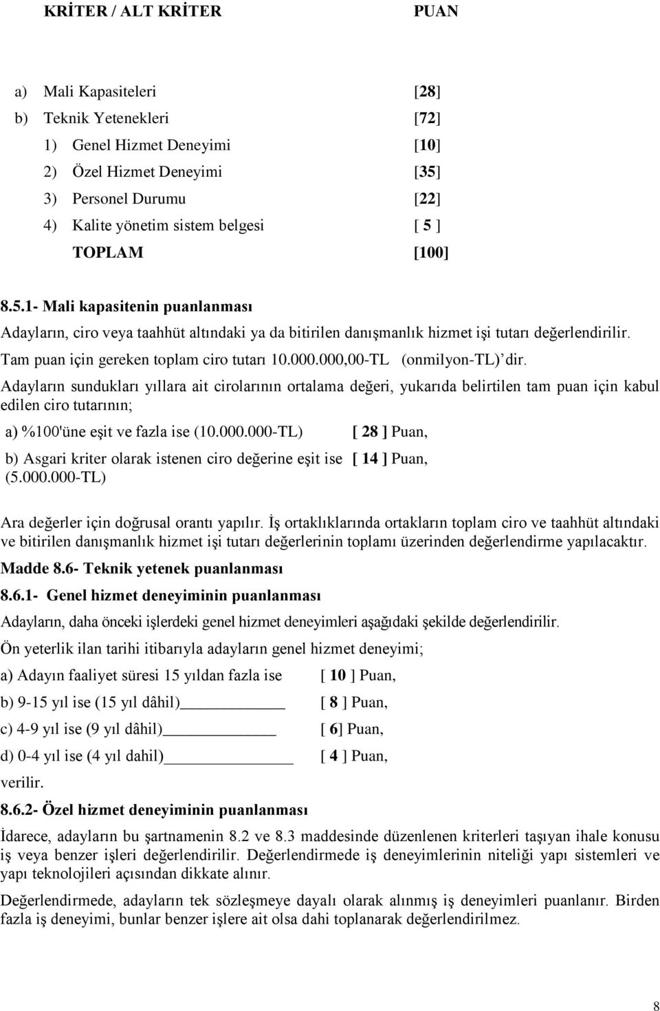 000,00-TL (onmilyon-tl) dir. Adayların sundukları yıllara ait cirolarının ortalama değeri, yukarıda belirtilen tam puan için kabul edilen ciro tutarının; a) %100'üne eşit ve fazla ise (10.000.000-TL) [ 28 ] Puan, b) Asgari kriter olarak istenen ciro değerine eşit ise (5.