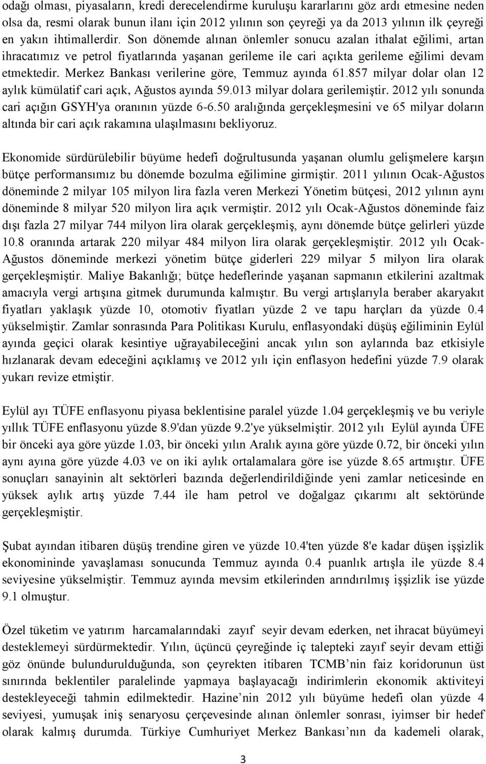 Merkez Bankası verilerine göre, Temmuz ayında 61.857 milyar dolar olan 12 aylık kümülatif cari açık, Ağustos ayında 59.013 milyar dolara gerilemiştir.