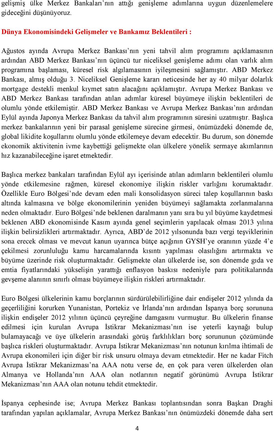 genişleme adımı olan varlık alım programına başlaması, küresel risk algılamasının iyileşmesini sağlamıştır. ABD Merkez Bankası, almış olduğu 3.