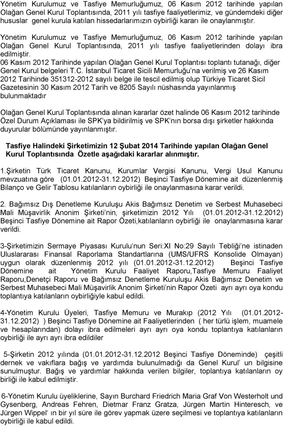 Yönetim Kurulumuz ve Tasfiye Memurluğumuz, 06 Kasım 2012 tarihinde yapılan Olağan Genel Kurul Toplantısında, 2011 yılı tasfiye faaliyetlerinden dolayı ibra edilmiştir.