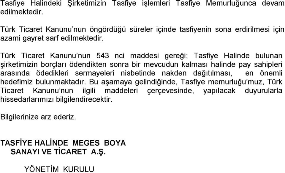 Türk Ticaret Kanunu nun 543 nci maddesi gereği; Tasfiye Halinde bulunan şirketimizin borçları ödendikten sonra bir mevcudun kalması halinde pay sahipleri arasında ödedikleri