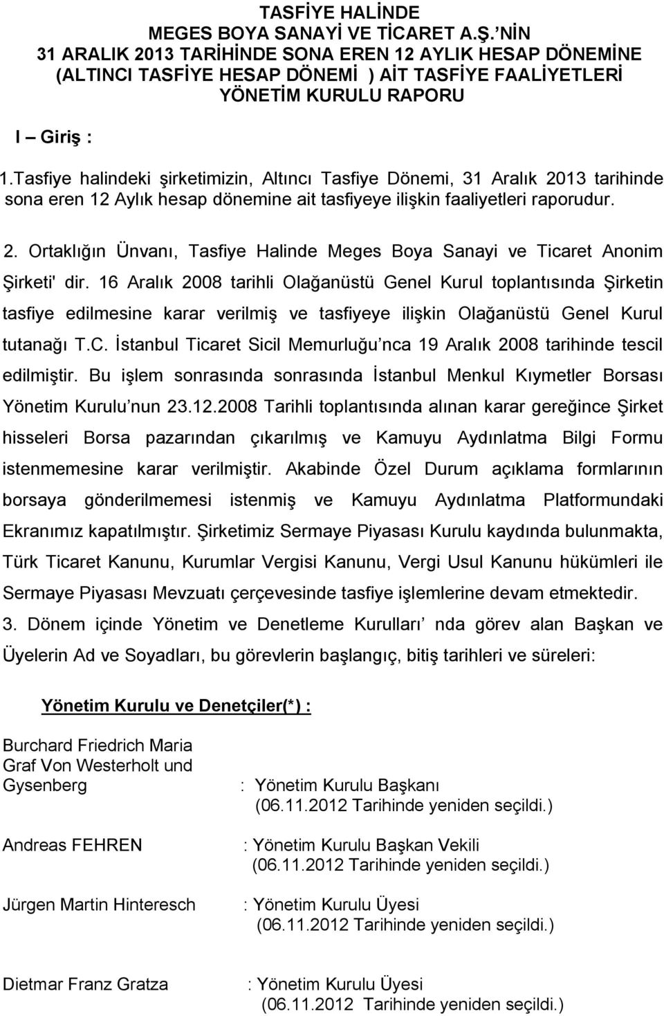 Tasfiye halindeki şirketimizin, Altıncı Tasfiye Dönemi, 31 Aralık 2013 tarihinde sona eren 12 Aylık hesap dönemine ait tasfiyeye ilişkin faaliyetleri raporudur. 2. Ortaklığın Ünvanı, Tasfiye Halinde Meges Boya Sanayi ve Ticaret Anonim Şirketi' dir.