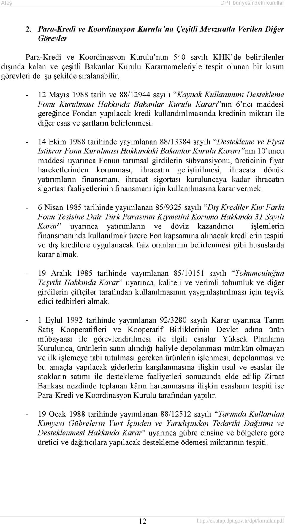 - 12 Mayõs 1988 tarih ve 88/12944 sayõlõ Kaynak Kullanõmõnõ Destekleme Fonu Kurulmasõ Hakkõnda Bakanlar Kurulu Kararõ nõn 6 ncõ maddesi gereğince Fondan yapõlacak kredi kullandõrõlmasõnda kredinin