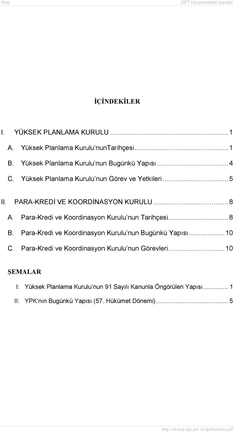 Para-Kredi ve Koordinasyon Kurulu nun Tarihçesi...8 B. Para-Kredi ve Koordinasyon Kurulu nun Bugünkü Yapõsõ...10 C.