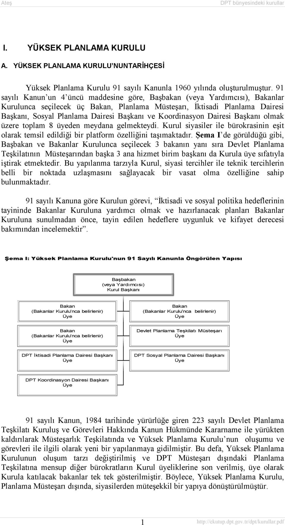 Koordinasyon Dairesi Başkanõ olmak üzere toplam 8 üyeden meydana gelmekteydi. Kurul siyasiler ile bürokrasinin eşit olarak temsil edildiği bir platform özelliğini taşõmaktadõr.