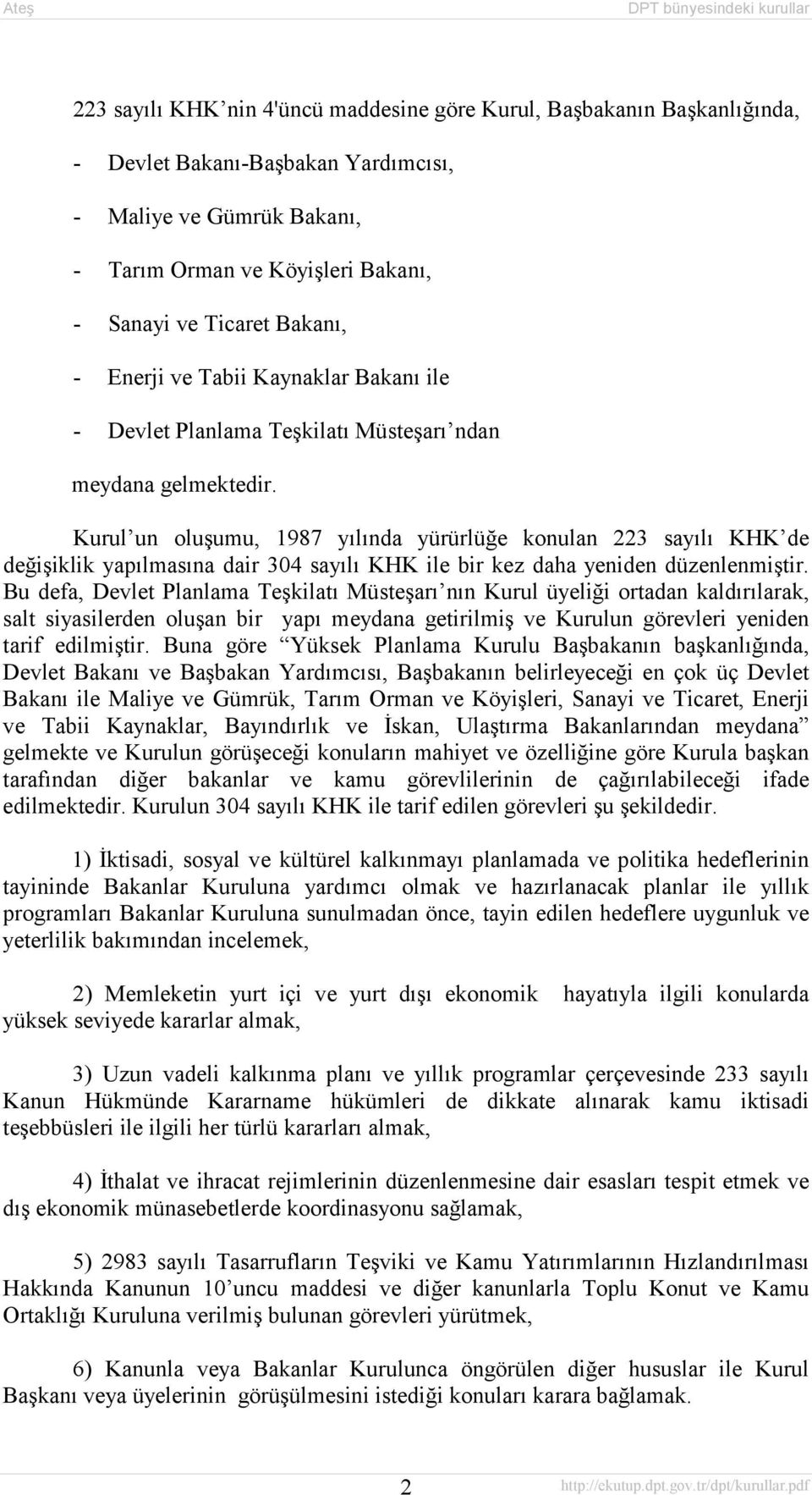 Kurul un oluşumu, 1987 yõlõnda yürürlüğe konulan 223 sayõlõ KHK de değişiklik yapõlmasõna dair 304 sayõlõ KHK ile bir kez daha yeniden düzenlenmiştir.