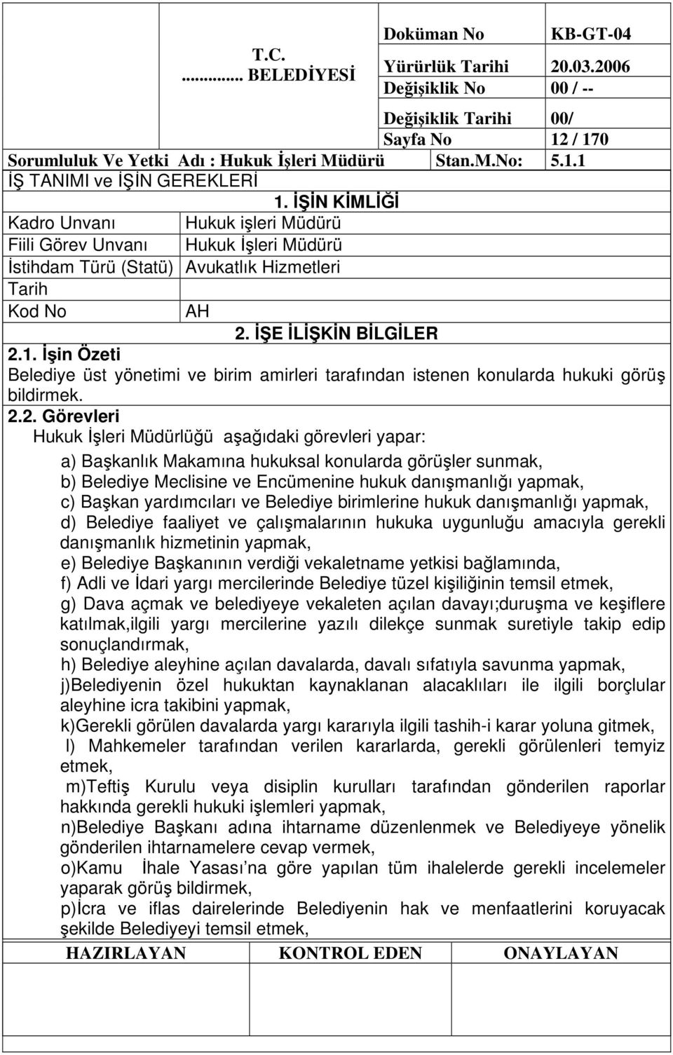 in Özeti Belediye üst yönetimi ve birim amirleri tarafından istenen konularda hukuki görü bildirmek. 2.