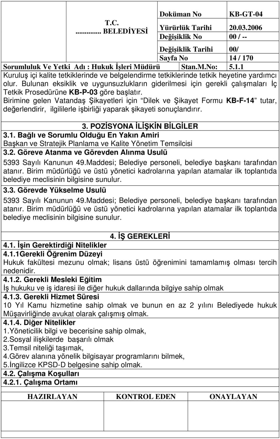 Birimine gelen Vatanda ikayetleri için Dilek ve ikayet Formu KB-F-14 tutar, deerlendirir, ilgililerle ibirlii yaparak ikayeti sonuçlandırır. 3. POZSYONA LKN BLGLER 3.1. Balı ve Sorumlu Olduu En Yakın Amiri Bakan ve Stratejik Planlama ve Kalite Yönetim Temsilcisi 3.