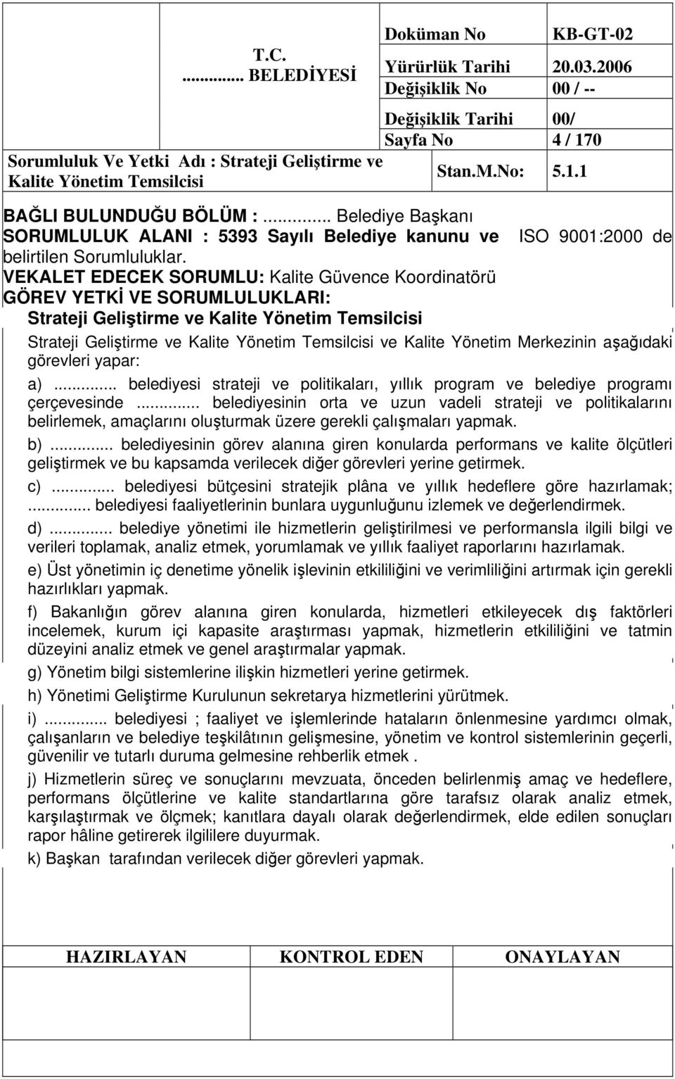 VEKALET EDECEK SORUMLU: Kalite Güvence Koordinatörü GÖREV YETK VE SORUMLULUKLARI: Strateji Gelitirme ve Kalite Yönetim Temsilcisi Strateji Gelitirme ve Kalite Yönetim Temsilcisi ve Kalite Yönetim