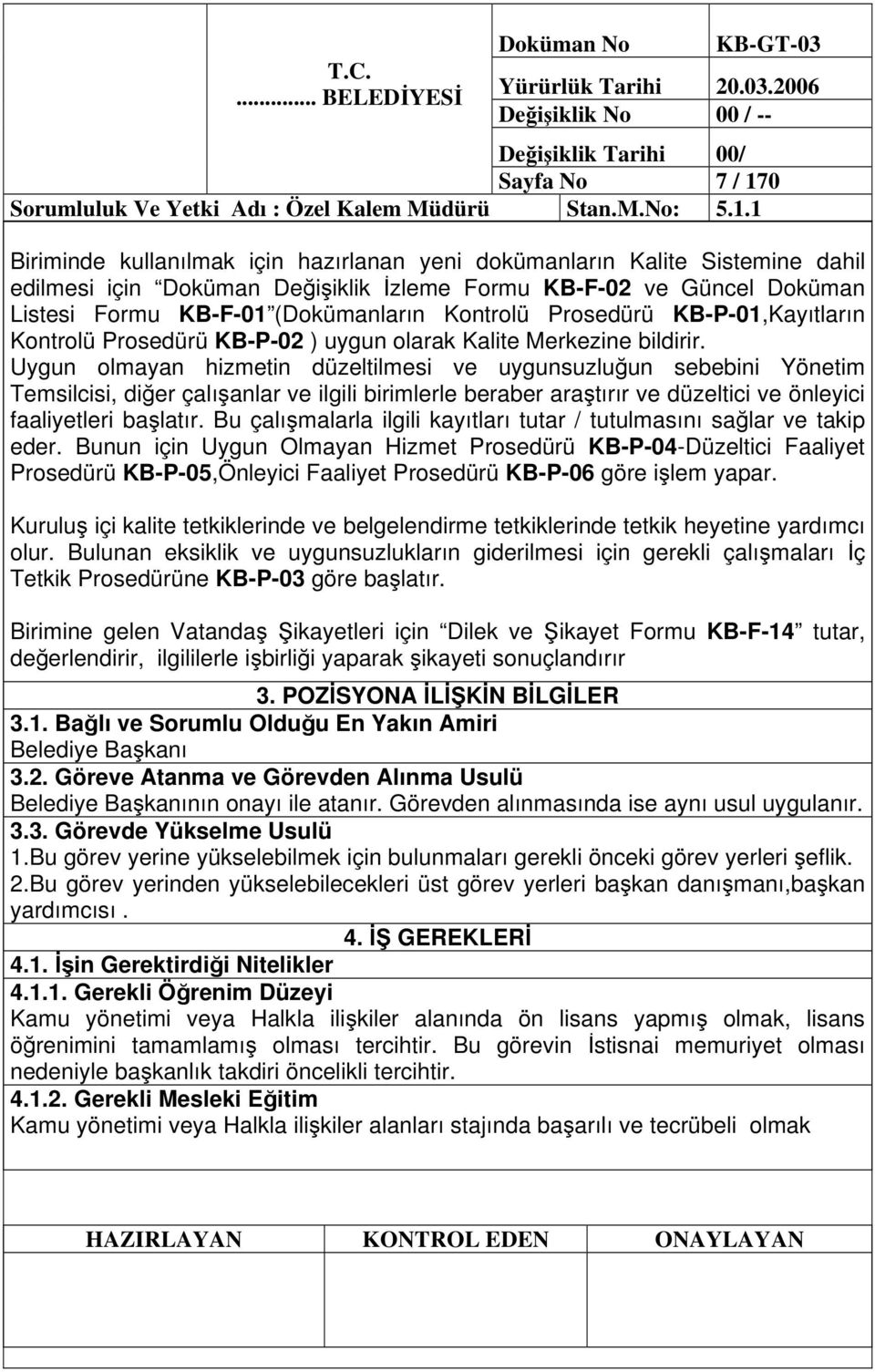 1 Biriminde kullanılmak için hazırlanan yeni dokümanların Kalite Sistemine dahil edilmesi için Doküman Deiiklik zleme Formu KB-F-02 ve Güncel Doküman Listesi Formu KB-F-01 (Dokümanların Kontrolü