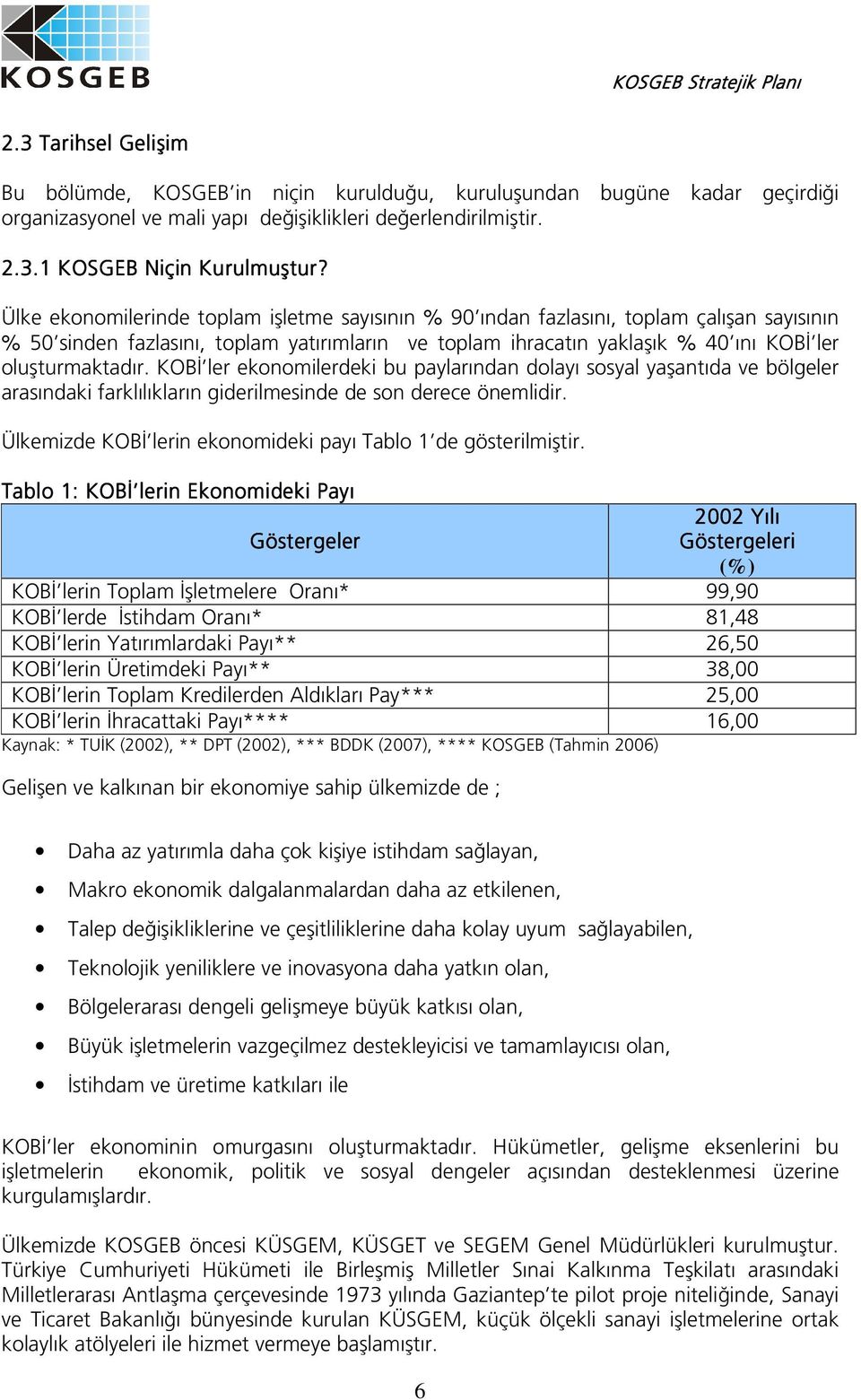 oluşturmaktadır. KOBİ ler ekonomilerdeki bu paylarından dolayı sosyal yaşantıda ve bölgeler arasındaki farklılıkların giderilmesinde de son derece önemlidir.