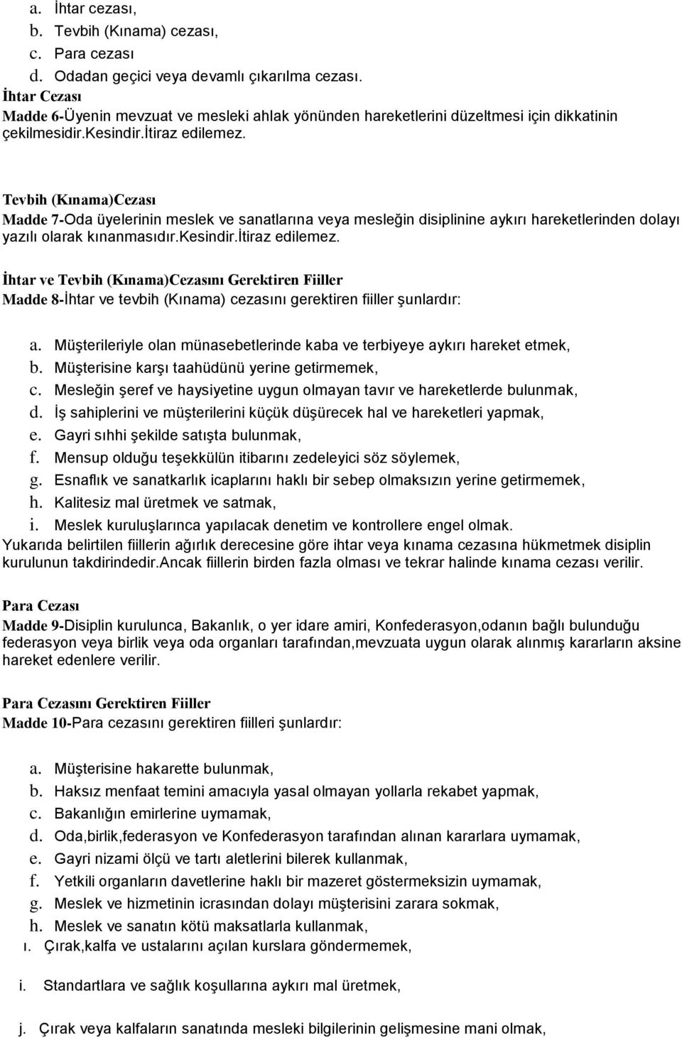 Tevbih (Kınama)Cezası Madde 7-Oda üyelerinin meslek ve sanatlarına veya mesleğin disiplinine aykırı hareketlerinden dolayı yazılı olarak kınanmasıdır.kesindir.itiraz edilemez.