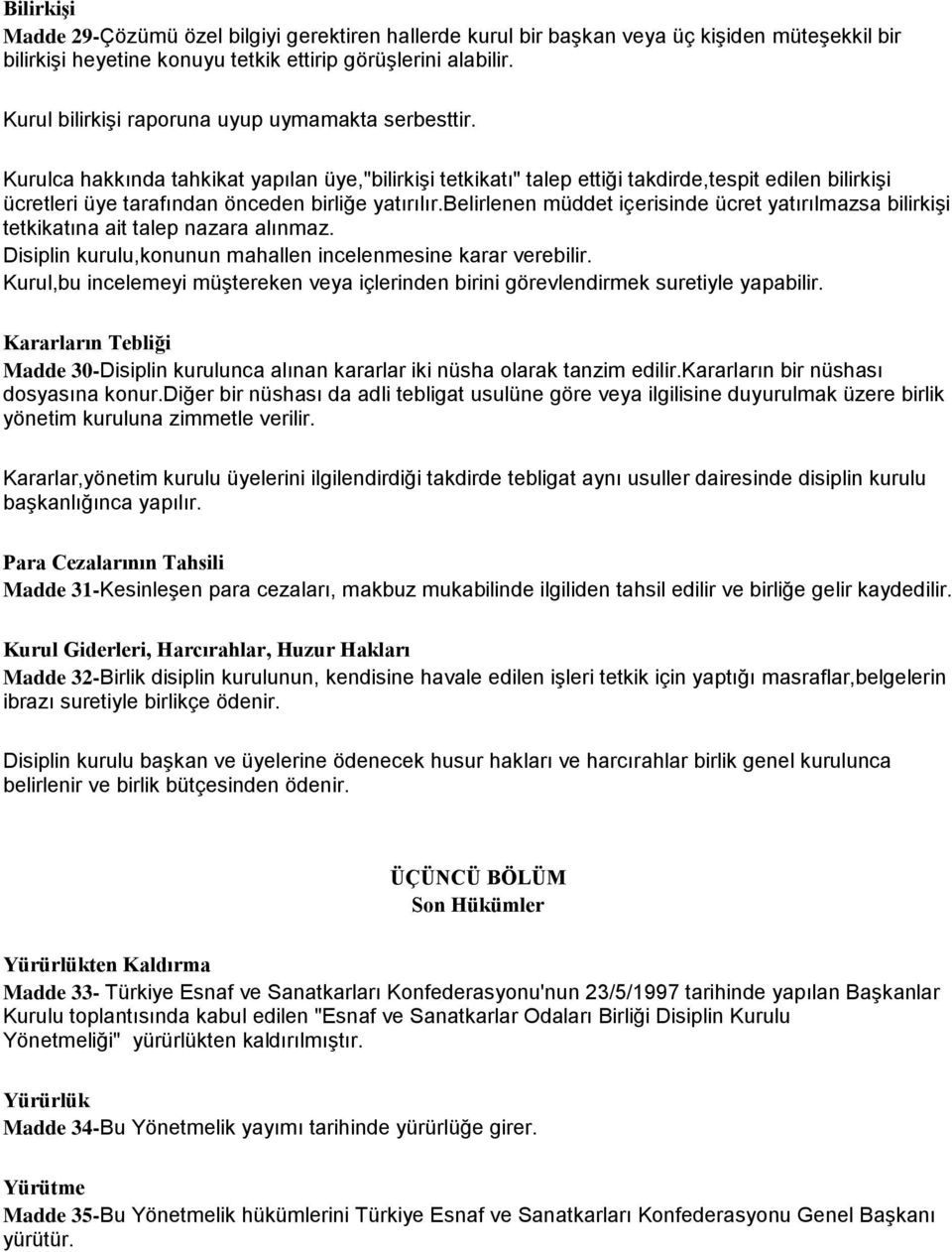 Kurulca hakkında tahkikat yapılan üye,"bilirkişi tetkikatı" talep ettiği takdirde,tespit edilen bilirkişi ücretleri üye tarafından önceden birliğe yatırılır.