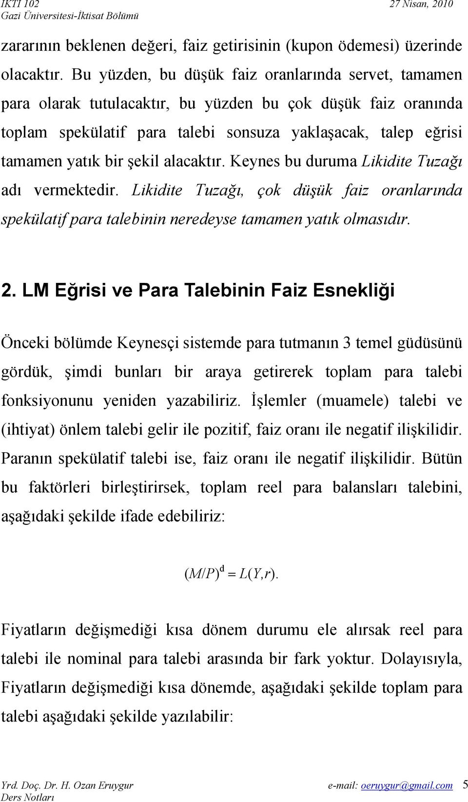 alacaktır. Keynes bu duruma Lkdte Tuzağı adı vermektedr. Lkdte Tuzağı, çok düşük faz oranlarında spekülatf para talebnn neredeyse tamamen yatık olmasıdır. 2.