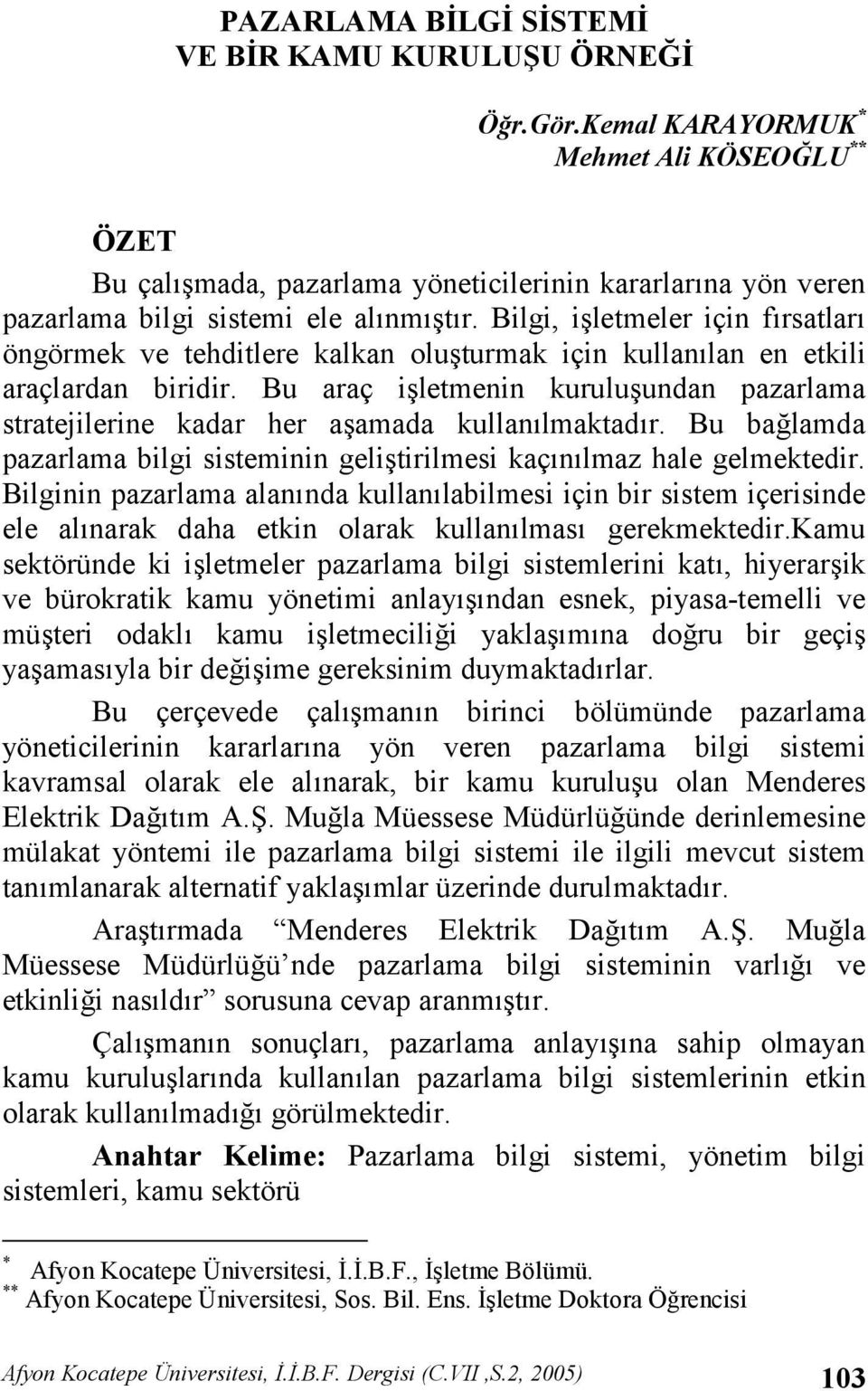 Bu araç iletmenin kuruluundan pazarlama stratejilerine kadar her aamada kullanlmaktadr. Bu ba lamda pazarlama bilgi sisteminin gelitirilmesi kaçnlmaz hale gelmektedir.