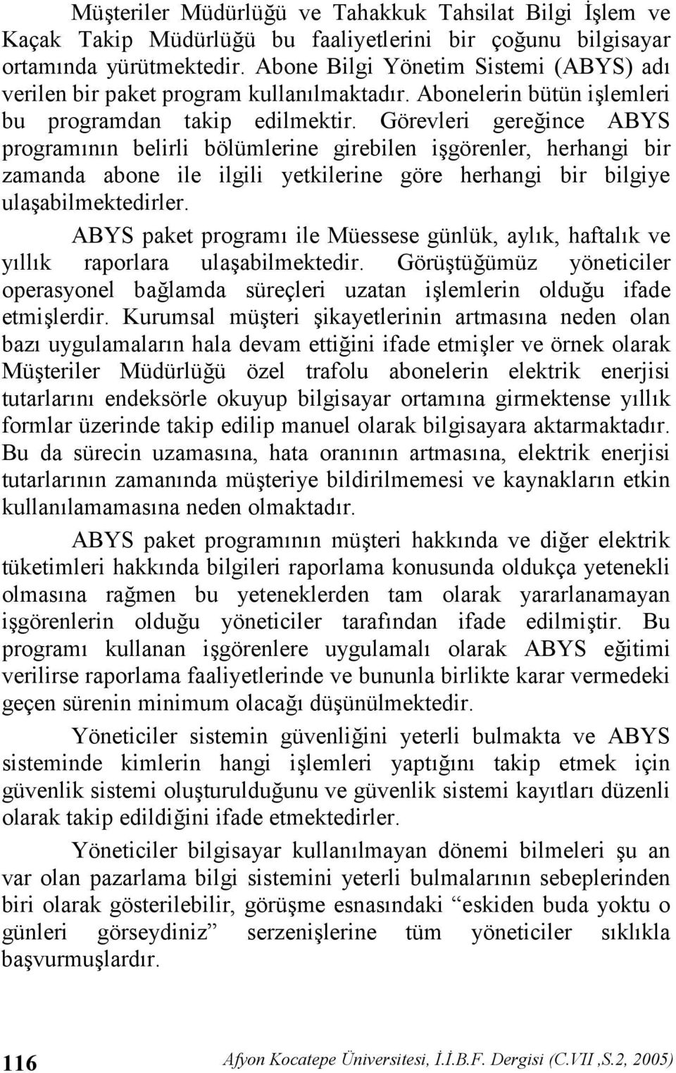 Görevleri gere ince ABYS programnn belirli bölümlerine girebilen igörenler, herhangi bir zamanda abone ile ilgili yetkilerine göre herhangi bir bilgiye ulaabilmektedirler.